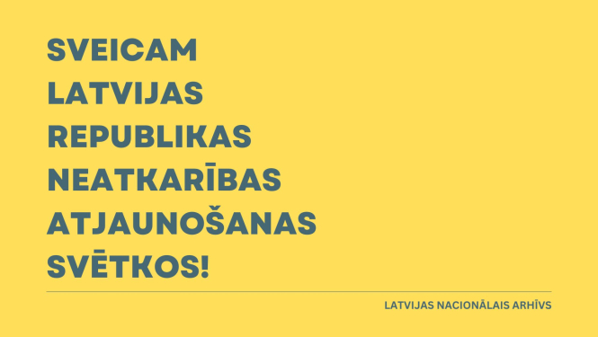 SVEICAM LATVIJAS REPUBLIKAS NEATKARĪBAS ATJAUNOŠANAS SVĒTKOS!
