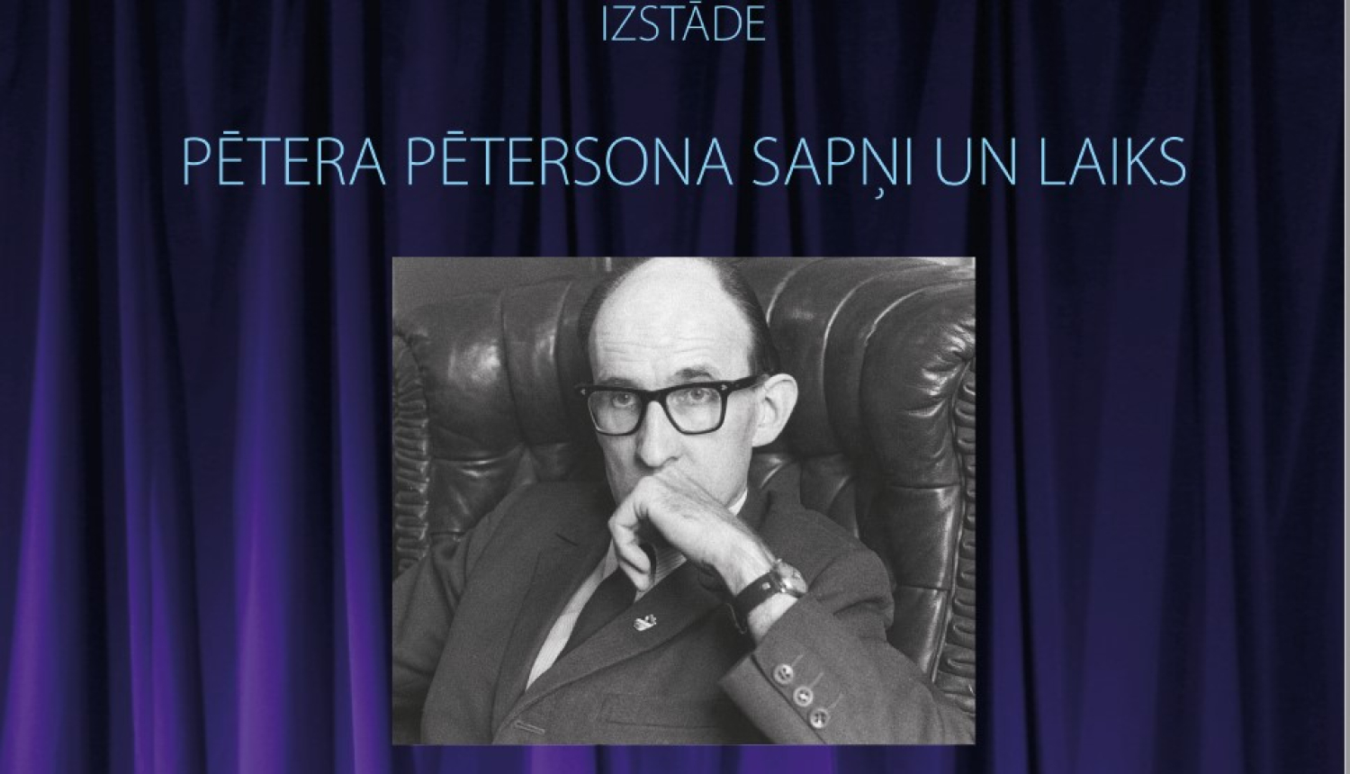 Izstādes afiša - uz tumši violeta skatuves aizskaru fonu melnbalta Pētera Pētersona fotogrāfija un izstādes nosaukums "Pētera Pētersona sapņi un laiks"