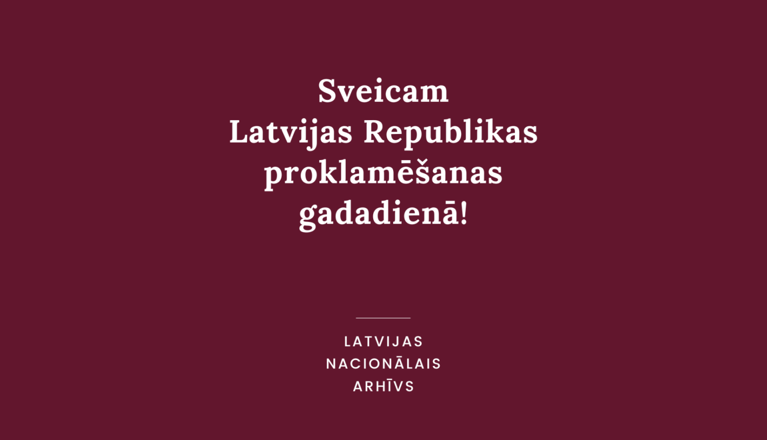 Krāsaina bilde, Karmīnsarkans fons, tekstā apsveikums Latvijas Republikas proklamēšanas gadadienā!