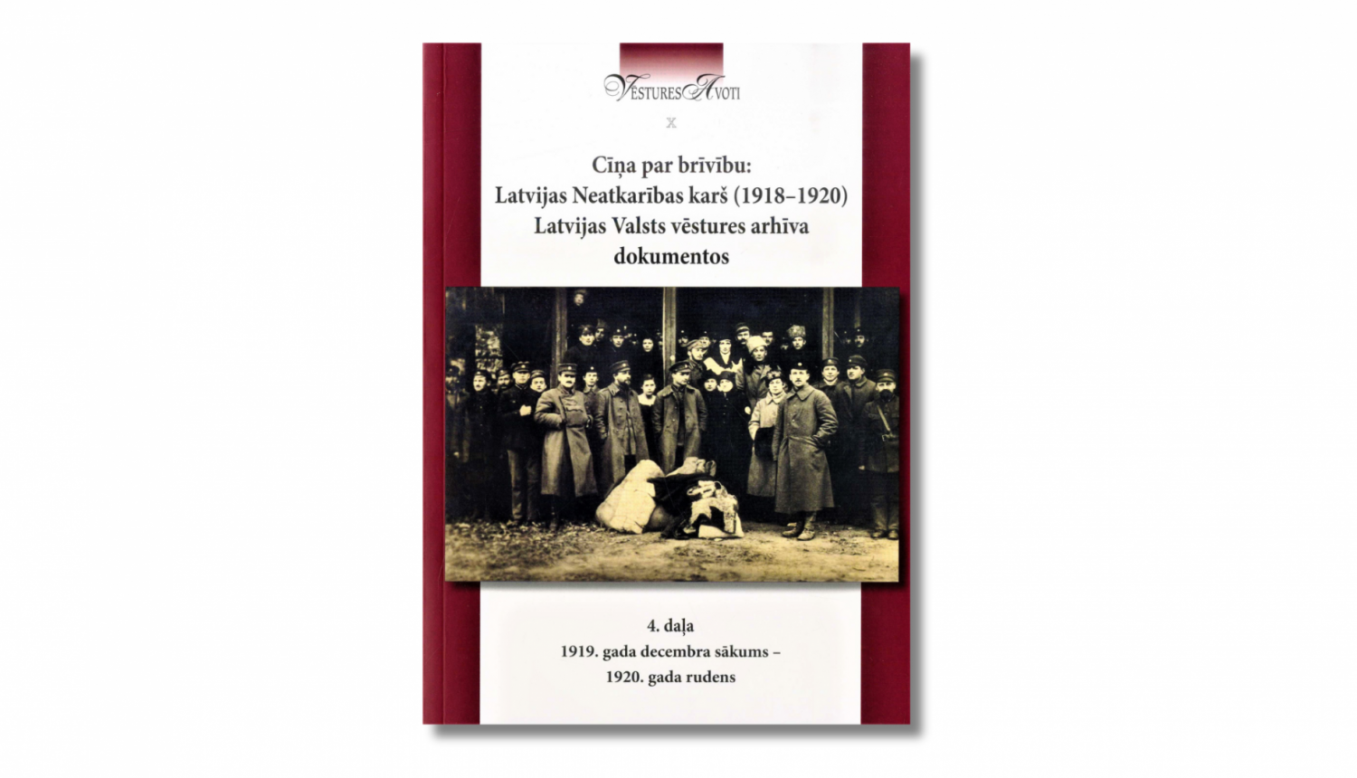 Krāsaina bilde, izdevuma “Cīņa par brīvību: Latvijas Neatkarības karš (1918–1920) Latvijas Valsts vēstures arhīva dokumentos. 4. daļa: 1919. gada decembra sākums – 1920. gada rudens” vāks, virsraksts, ilustrējoša melnbalta fotogrāfija no monogrāfijas